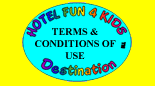 Click here to view terms and conditions of using this site and disclaimer for all products and services advertised on www.hotelfun4kids.com